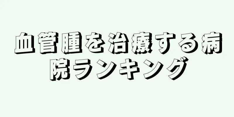 血管腫を治療する病院ランキング