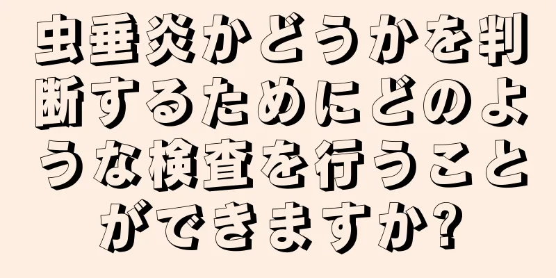 虫垂炎かどうかを判断するためにどのような検査を行うことができますか?