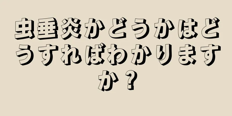 虫垂炎かどうかはどうすればわかりますか？