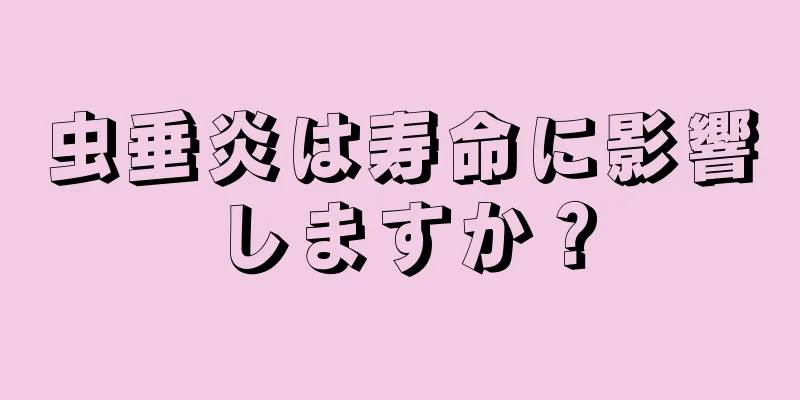 虫垂炎は寿命に影響しますか？