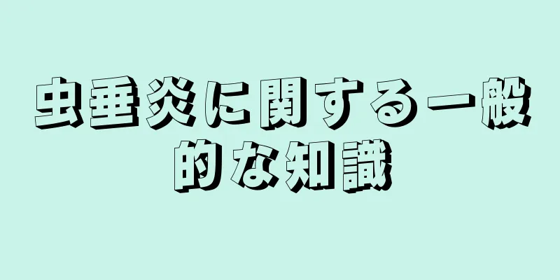 虫垂炎に関する一般的な知識