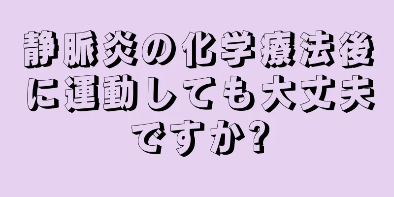 静脈炎の化学療法後に運動しても大丈夫ですか?