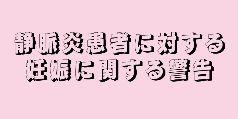 静脈炎患者に対する妊娠に関する警告