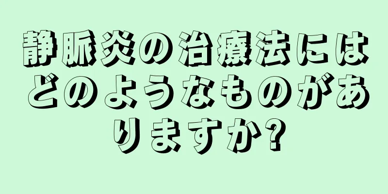 静脈炎の治療法にはどのようなものがありますか?