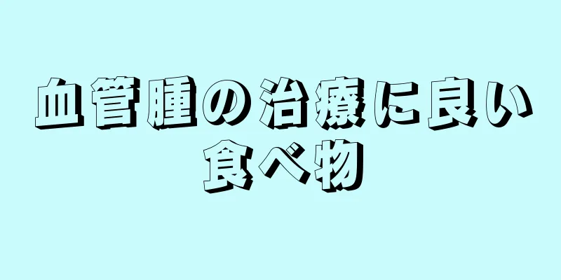 血管腫の治療に良い食べ物