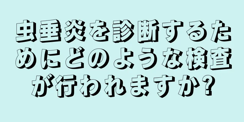 虫垂炎を診断するためにどのような検査が行われますか?