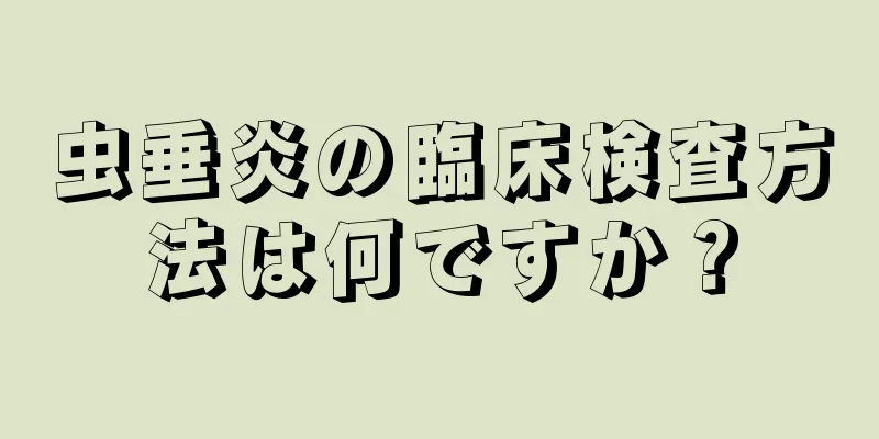 虫垂炎の臨床検査方法は何ですか？