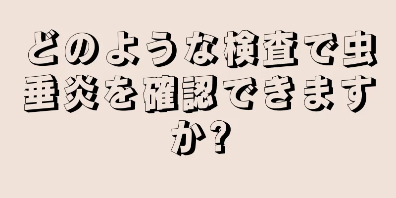どのような検査で虫垂炎を確認できますか?
