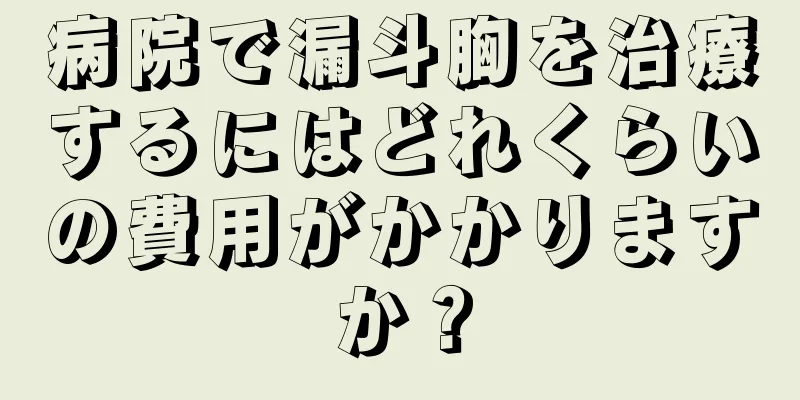 病院で漏斗胸を治療するにはどれくらいの費用がかかりますか？