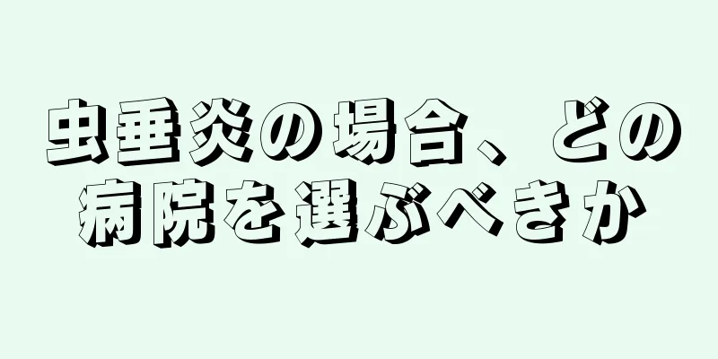 虫垂炎の場合、どの病院を選ぶべきか