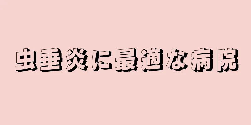 虫垂炎に最適な病院