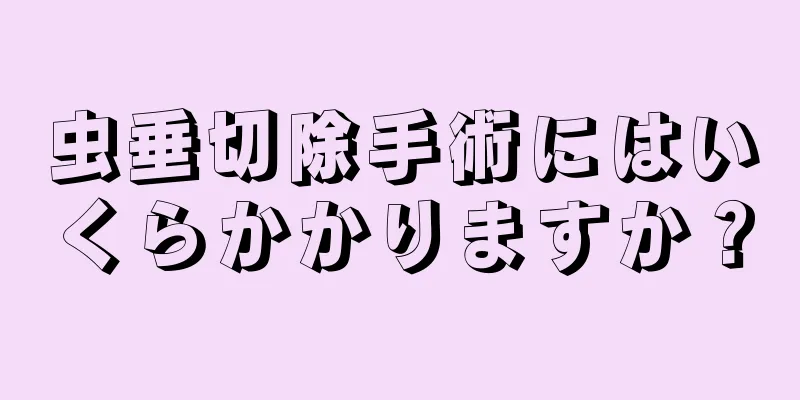 虫垂切除手術にはいくらかかりますか？