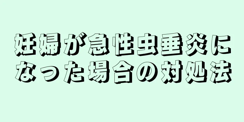 妊婦が急性虫垂炎になった場合の対処法