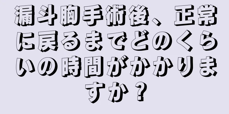 漏斗胸手術後、正常に戻るまでどのくらいの時間がかかりますか？