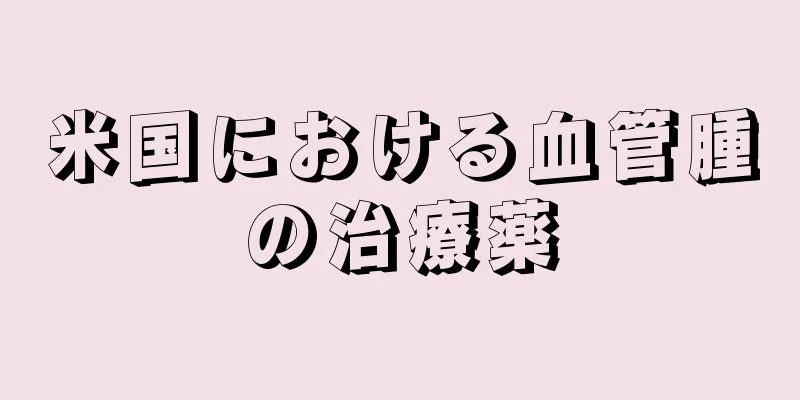 米国における血管腫の治療薬
