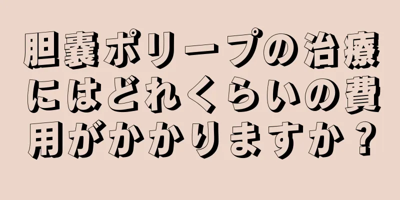 胆嚢ポリープの治療にはどれくらいの費用がかかりますか？