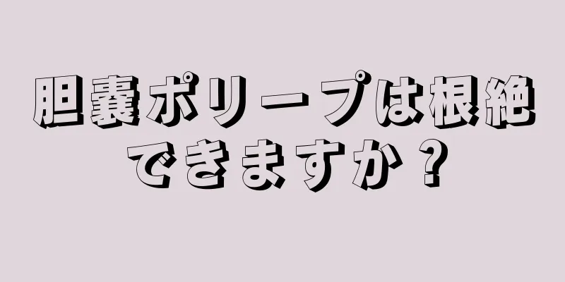 胆嚢ポリープは根絶できますか？
