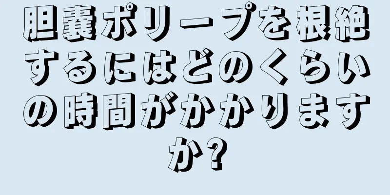 胆嚢ポリープを根絶するにはどのくらいの時間がかかりますか?