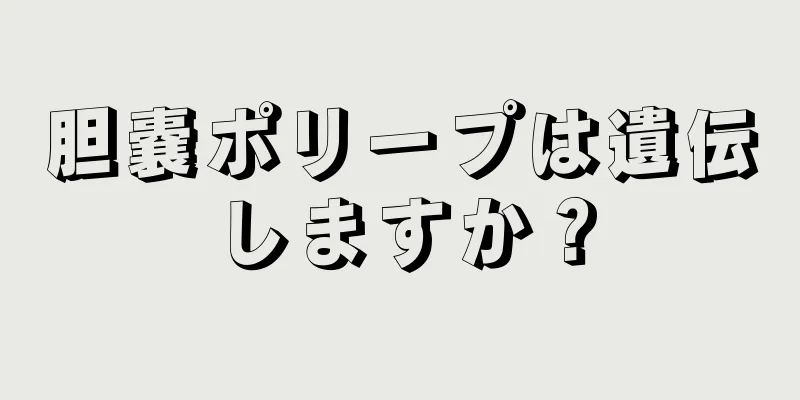 胆嚢ポリープは遺伝しますか？