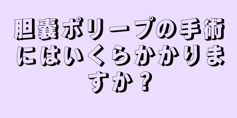 胆嚢ポリープの手術にはいくらかかりますか？