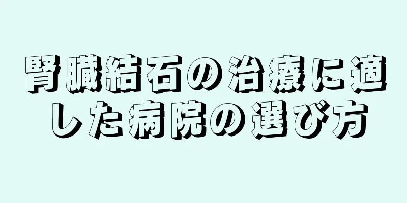腎臓結石の治療に適した病院の選び方