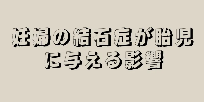 妊婦の結石症が胎児に与える影響