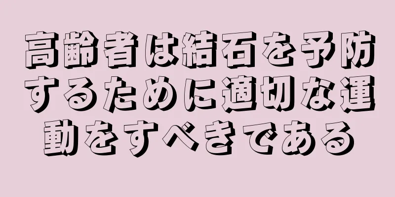 高齢者は結石を予防するために適切な運動をすべきである