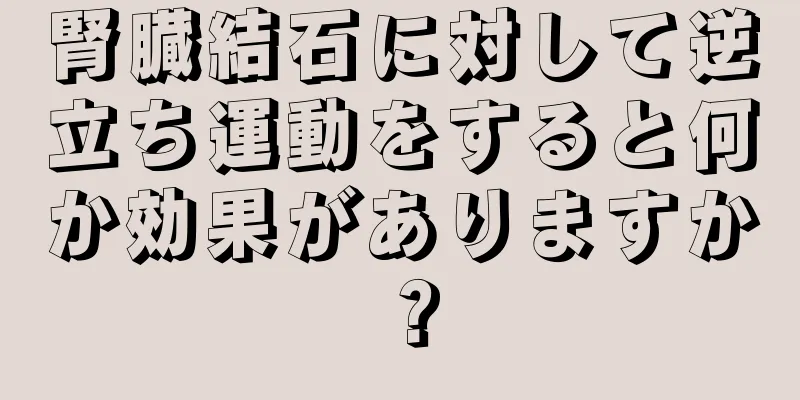 腎臓結石に対して逆立ち運動をすると何か効果がありますか？