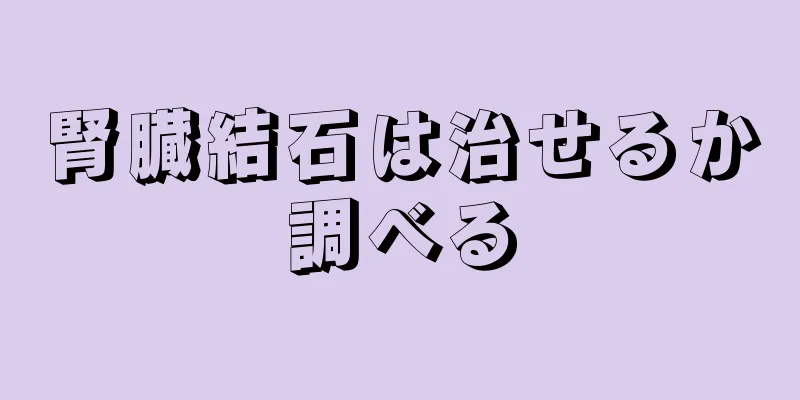 腎臓結石は治せるか調べる