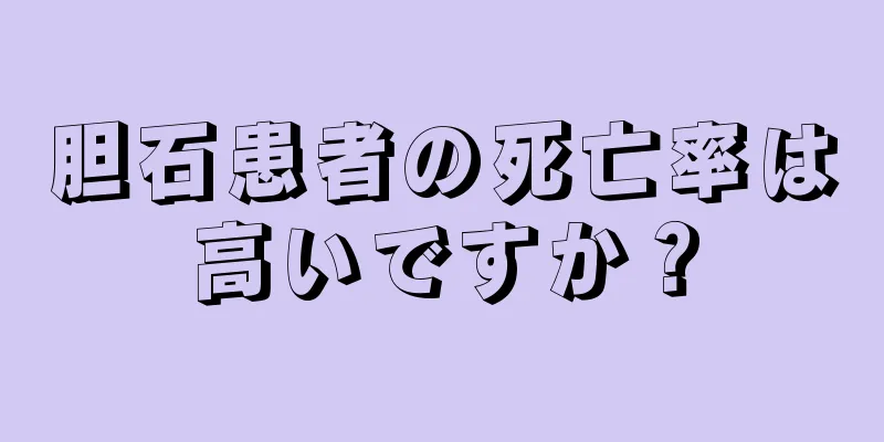 胆石患者の死亡率は高いですか？