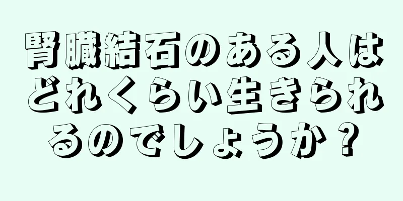 腎臓結石のある人はどれくらい生きられるのでしょうか？