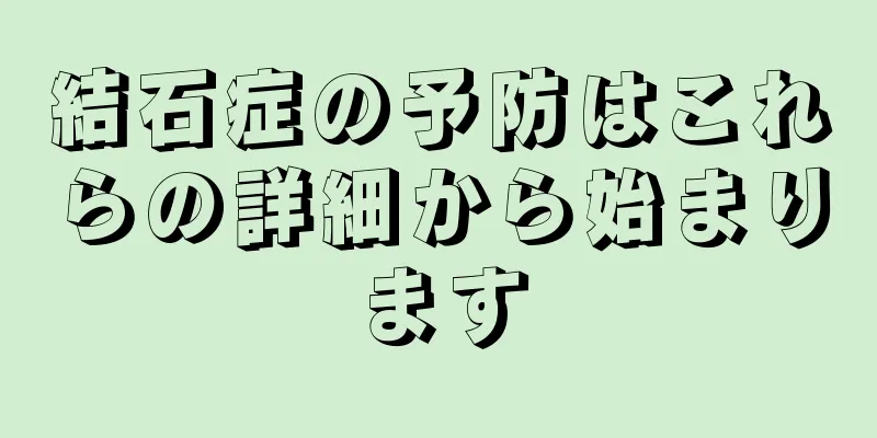 結石症の予防はこれらの詳細から始まります