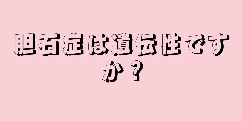胆石症は遺伝性ですか？