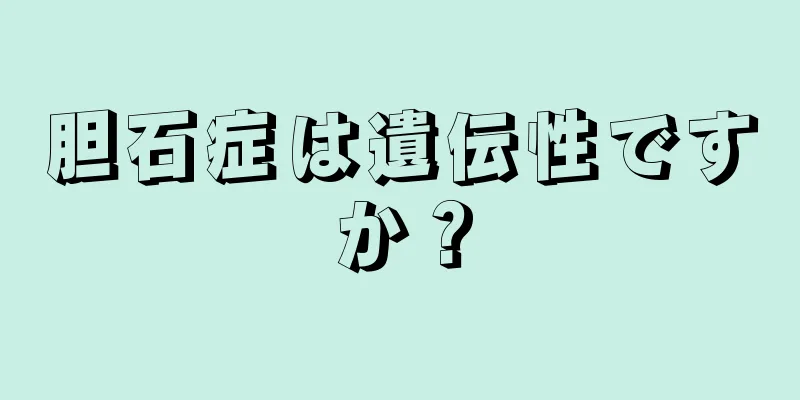 胆石症は遺伝性ですか？