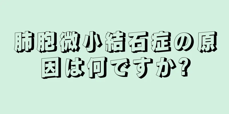 肺胞微小結石症の原因は何ですか?