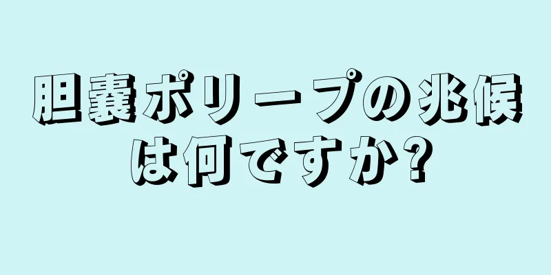胆嚢ポリープの兆候は何ですか?
