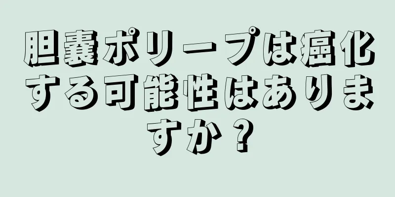 胆嚢ポリープは癌化する可能性はありますか？