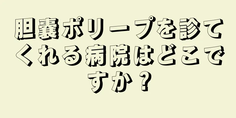 胆嚢ポリープを診てくれる病院はどこですか？