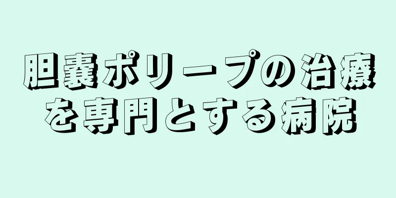 胆嚢ポリープの治療を専門とする病院