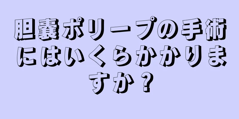 胆嚢ポリープの手術にはいくらかかりますか？