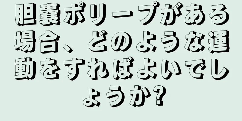 胆嚢ポリープがある場合、どのような運動をすればよいでしょうか?