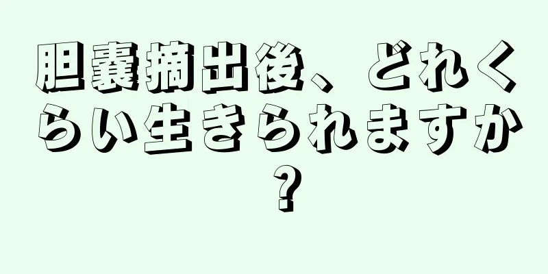 胆嚢摘出後、どれくらい生きられますか？