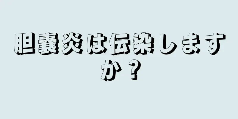 胆嚢炎は伝染しますか？