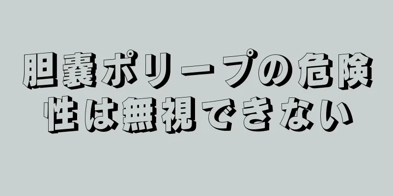 胆嚢ポリープの危険性は無視できない