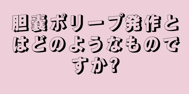 胆嚢ポリープ発作とはどのようなものですか?