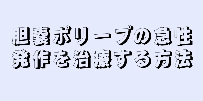胆嚢ポリープの急性発作を治療する方法