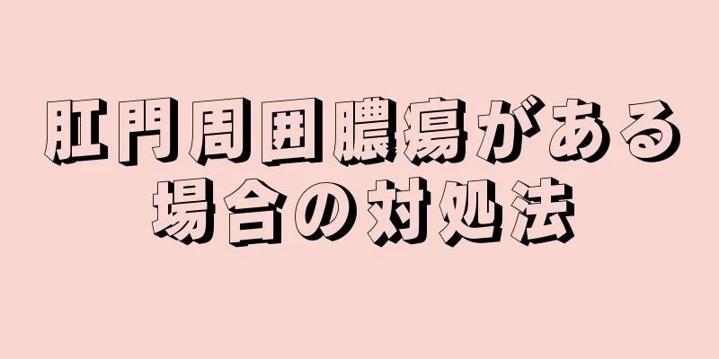 肛門周囲膿瘍がある場合の対処法