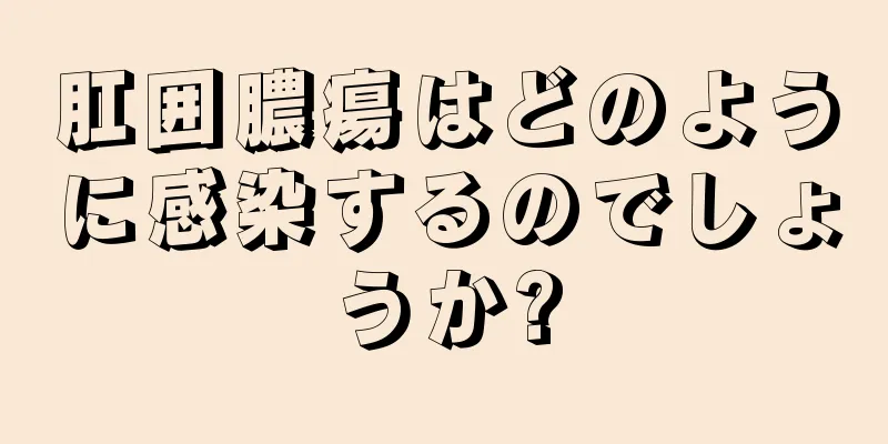 肛囲膿瘍はどのように感染するのでしょうか?