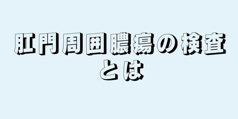 肛門周囲膿瘍の検査とは