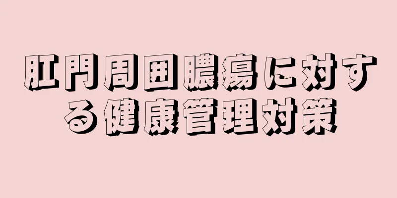 肛門周囲膿瘍に対する健康管理対策